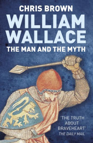 Title: William Wallace: The Man and the Myth, Author: Chris Brown