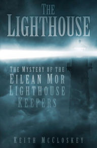 Title: The Lighthouse: The Mystery of the Eilean Mor Lighthouse Keepers, Author: Keith McCloskey