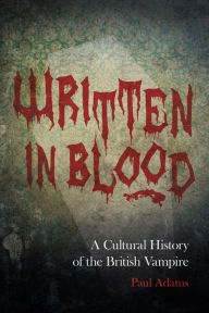 Title: Written in Blood: A Cultural History of the British Vampire, Author: Paul Adams