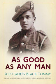 Title: As Good as Any Man: Scotland's Black Tommy, Author: Morag Miller