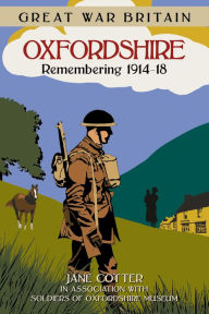 Title: Great War Britain: Oxfordshire: Remembering 1914-18, Author: Jane Cotter