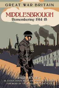 Title: Great War Britain Middlesbrough: Remembering 1914-1918, Author: Paul Menzies