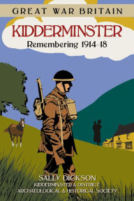 Title: Great War Britain Kidderminster: Remembering 1914-1918, Author: Sally Dickson