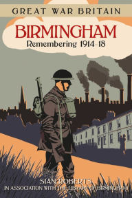 Title: Great War Britain Birmingham: Remembering 1914-1918, Author: Sian Roberts