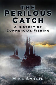 Title: Perilous Catch: The History of Commercial Fishing, Author: Mike Smylie