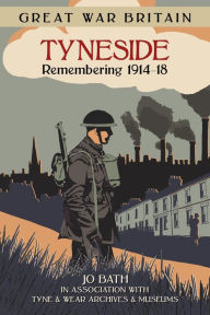 Title: Great War Britain Tyneside: Remembering 1914-18, Author: Jo Bath