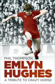 Title: Emlyn Hughes: A Tribute to the Crazy Horse, Author: Phil Thompson