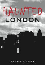 Title: Haunted London, Author: James Clark