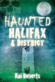 Title: Haunted Halifax, Author: Kai Roberts