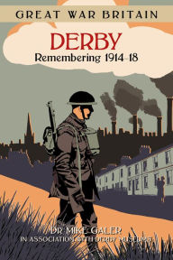 Title: Great War Britain Derby: Remembering 1914-18, Author: Mike Galer