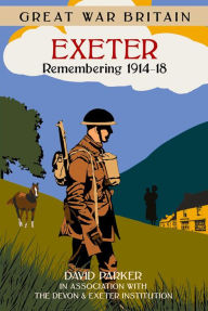 Title: Exeter: Remembering 1914-18, Author: David Parker