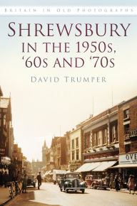 Title: Shrewsbury in the 1950s and 1960s, Author: David Trumper