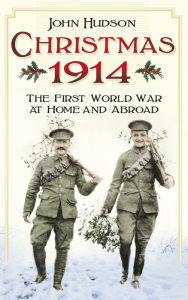 Title: Christmas 1914: The First World War at Home and Abroad, Author: John Hudson