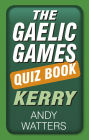 The Gaelic Games Quiz Book: Kerry: Kerry