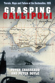 Title: Grasping Gallipoli: Terrain Maps and Failure at the Dardanelles, 1915, Author: Peter Chasseaud