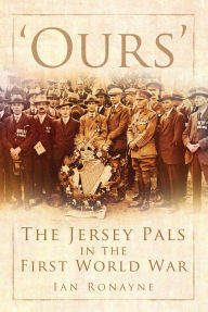 Title: 'Ours': The Jersey Pals in the First World War, Author: Ian Ronayne
