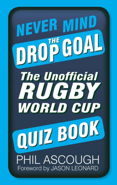 Never Mind The Drop Goal: Unofficial Rugby World Cup Quiz Book