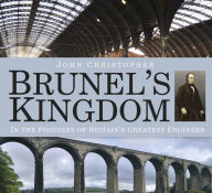 Brunel's Kingdom: In the Footsteps of Britain's Greatest Engineer