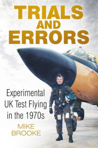 Title: Trials and Errors: Experimental UK Test Flying in the 1970s, Author: Mike Brooke