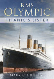 Title: RMS Olympic: Titanic's Sister, Author: Mark Chirnside