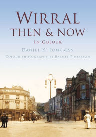 Title: Wirral Then & Now, Author: Daniel K. Longman