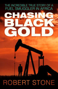 Title: Chasing Black Gold: The Incredible True Story of a Fuel Smuggler in Africa, Author: Robert Stone (5)