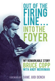 Title: Out of the Firing Line . . . Into the Foyer: My Remarkable Story, Author: Bruce Copp