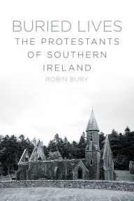 Title: Buried Lives: The Protestants of Southern Ireland, Author: Robin Bury