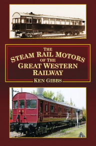 Title: Steam Rail Motors of the Great Western Railway, Author: Ken Gibbs