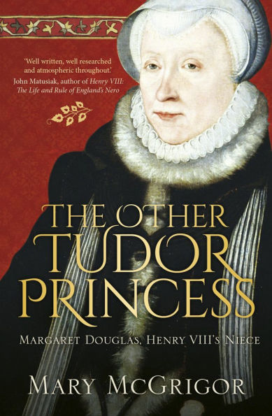 The Other Tudor Princess: Margaret Douglas, Henry VIII's Niece