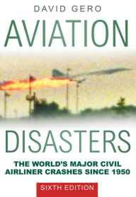 Title: Aviation Disasters: The World's Major Civil Airliner Crashes Since 1950, Author: David Gero