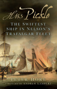 Title: HMS Pickle: The Swiftest Ship in Nelson's Trafalgar Fleet, Author: Peter Hore