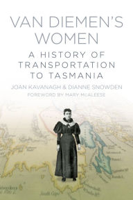 Title: Van Diemen's Women: A History of Transportation to Tasmania, Author: Joan Kavanagh