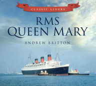 Title: RMS Queen Mary: Classic Liners, Author: Andrew Britton