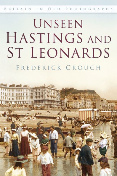 Unseen Hastings and St Leonards IOP: Britain in Old Photographs