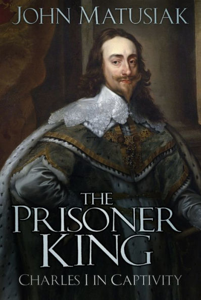 The Prisoner King: Charles I Captivity