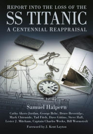 Title: Report into the Loss of the SS Titanic: A Centennial Reappraisal, Author: Samuel Halpern