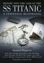 Report into the Loss of the SS Titanic: A Centennial Reappraisal