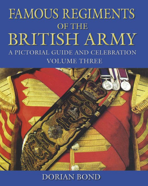 Famous Regiments of the British Army: A Pictorial Guide and Celebration, Volume Three
