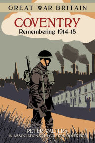 Title: Great War Britain Coventry: Remembering 1914-18, Author: Peter Walters