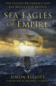 Title: Sea Eagles of Empire: The Classis Britannica and the Battles for Britain, Author: Simon Elliott