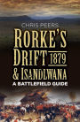 Rorke's Drift & Isandlwana 1879: A Battlefield Guide