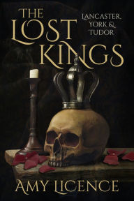 Title: The Lost Kings: Lancaster, York and Tudor, Author: Amy Licence