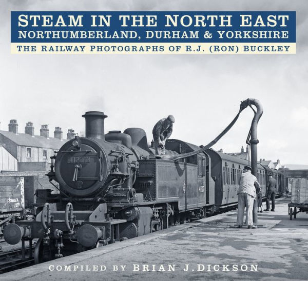 Steam in the North East: The Railway Photographs of R.J. (Ron) Buckley