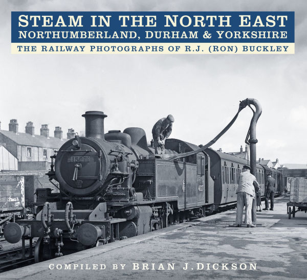 Steam in the North East: The Railway Photographs of R.J. (Ron) Buckley