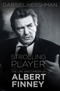 Title: Strolling Player: The Life and Career of Albert Finney, Author: Gabriel Hershman