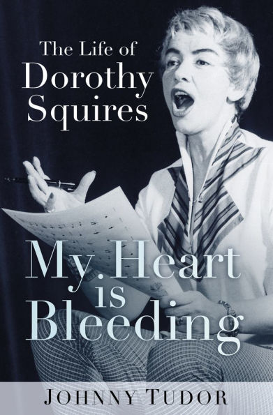 My Heart Is Bleeding: The Life of Dorothy Squires