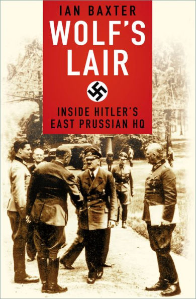 Wolf's Lair: Inside Hitler's East Prussian HQ