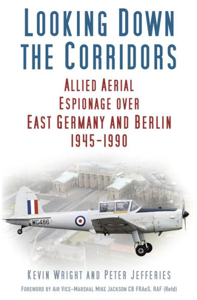 Looking Down the Corridors: Allied Aerial Espionage over East Germany and Berlin, 1945-1990