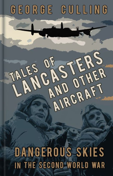 Tales of Lancasters and Other Aircraft: Dangerous Skies the Second World War